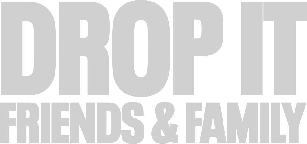 Drop It Friends & Family